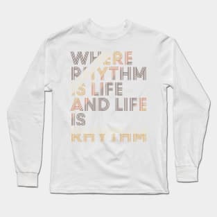 Where Rhythm is Life and Life is Rhythm Long Sleeve T-Shirt